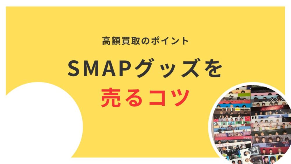 【2024年】SMAPグッズ買取方法と高額買取に出すポイントをチェック！