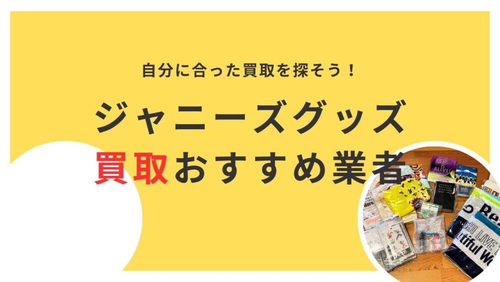 【2024年版】ジャニーズグッズ買取のおすすめ方法とは？高く売るコツを徹底解説｜買取10社を徹底比較！